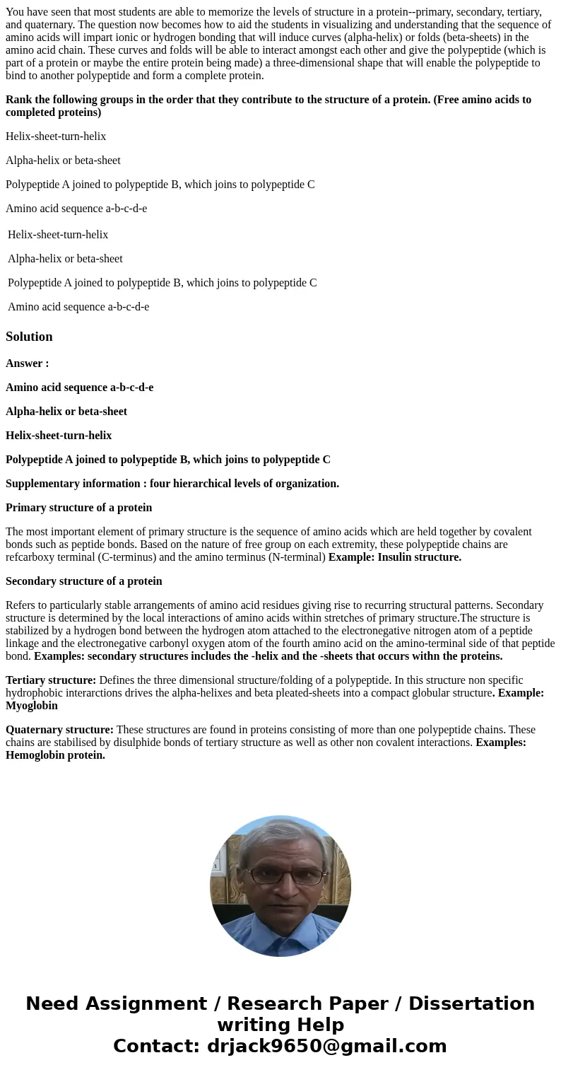 You have seen that most students are able to memorize the levels of structure in a protein--primary, secondary, tertiary, and quaternary. The question now becom You have seen that most students are able to memorize the levels of structure in a protein--primary, secondary, tertiary, and quaternary. The question now becom
