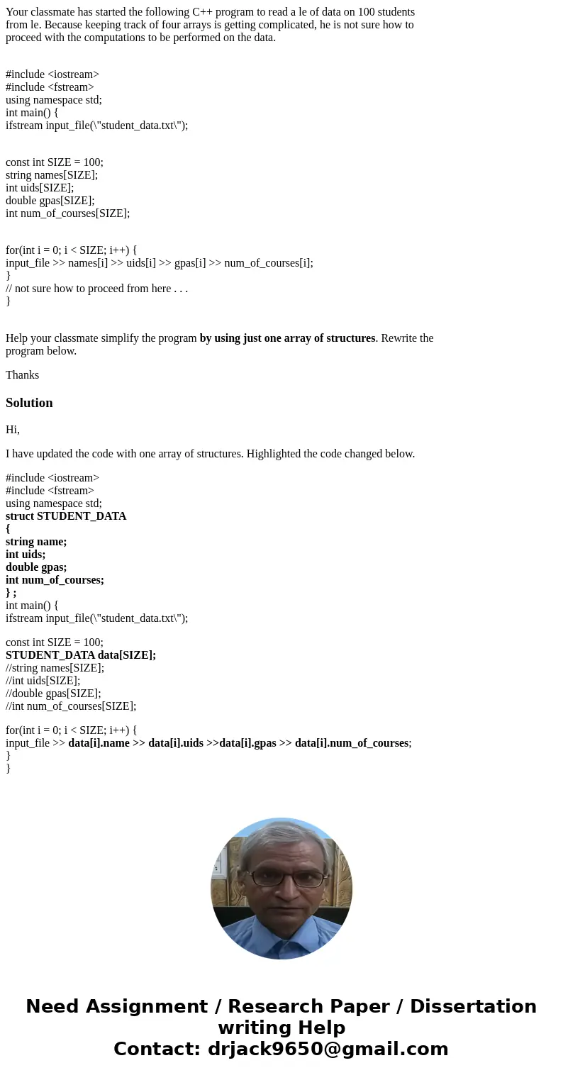 Your classmate has started the following C++ program to read a le of data on 100 students from le. Because keeping track of four arrays is getting complicated,  Your classmate has started the following C++ program to read a le of data on 100 students from le. Because keeping track of four arrays is getting complicated,