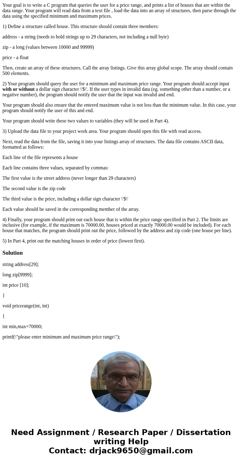 Your goal is to write a C program that queries the user for a price range, and prints a list of houses that are within the data range. Your program will read da