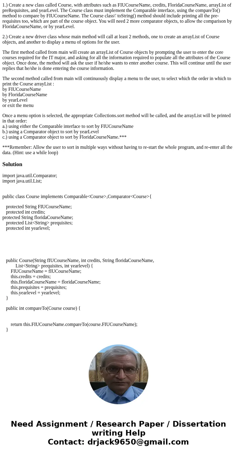 1.) Create a new class called Course, with attributes such as FIUCourseName, credits, FloridaCourseName, arrayList of preRequisites, and yearLevel. The Course c 1.) Create a new class called Course, with attributes such as FIUCourseName, credits, FloridaCourseName, arrayList of preRequisites, and yearLevel. The Course c