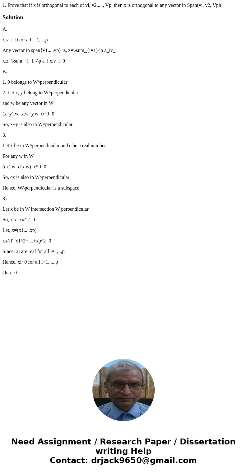 1. Prove that if x is orthogonal to each of vi, v2,... , Vp, then x is orthogonal to any vector in Span(vi, v2,.Vph SolutionA. x.v_i=0 for all i=1,...,p Any ve  1. Prove that if x is orthogonal to each of vi, v2,... , Vp, then x is orthogonal to any vector in Span(vi, v2,.Vph SolutionA. x.v_i=0 for all i=1,...,p Any ve