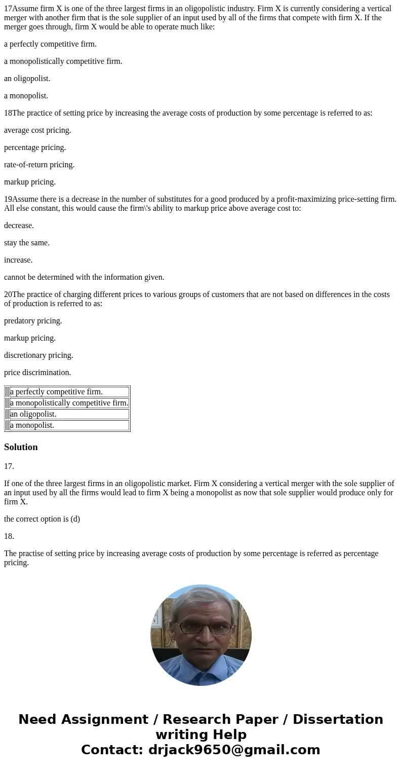 17Assume firm X is one of the three largest firms in an oligopolistic industry. Firm X is currently considering a vertical merger with another firm that is the  17Assume firm X is one of the three largest firms in an oligopolistic industry. Firm X is currently considering a vertical merger with another firm that is the