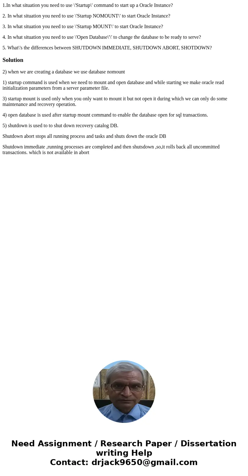 1.In what situation you need to use \'Startup\' command to start up a Oracle Instance? 2. In what situation you need to use \'Startup NOMOUNT\' to start Oracle  1.In what situation you need to use \'Startup\' command to start up a Oracle Instance? 2. In what situation you need to use \'Startup NOMOUNT\' to start Oracle