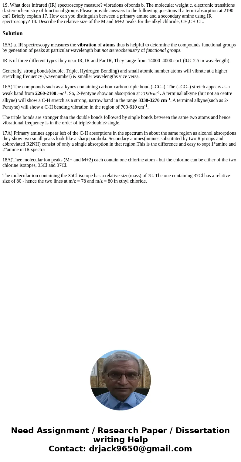 1S. What does infrared (IR) spectroscopy measure? vibrations ofbonds b. The moleculat weight c. electronic transitions d. stereochemistry of functional groups   1S. What does infrared (IR) spectroscopy measure? vibrations ofbonds b. The moleculat weight c. electronic transitions d. stereochemistry of functional groups