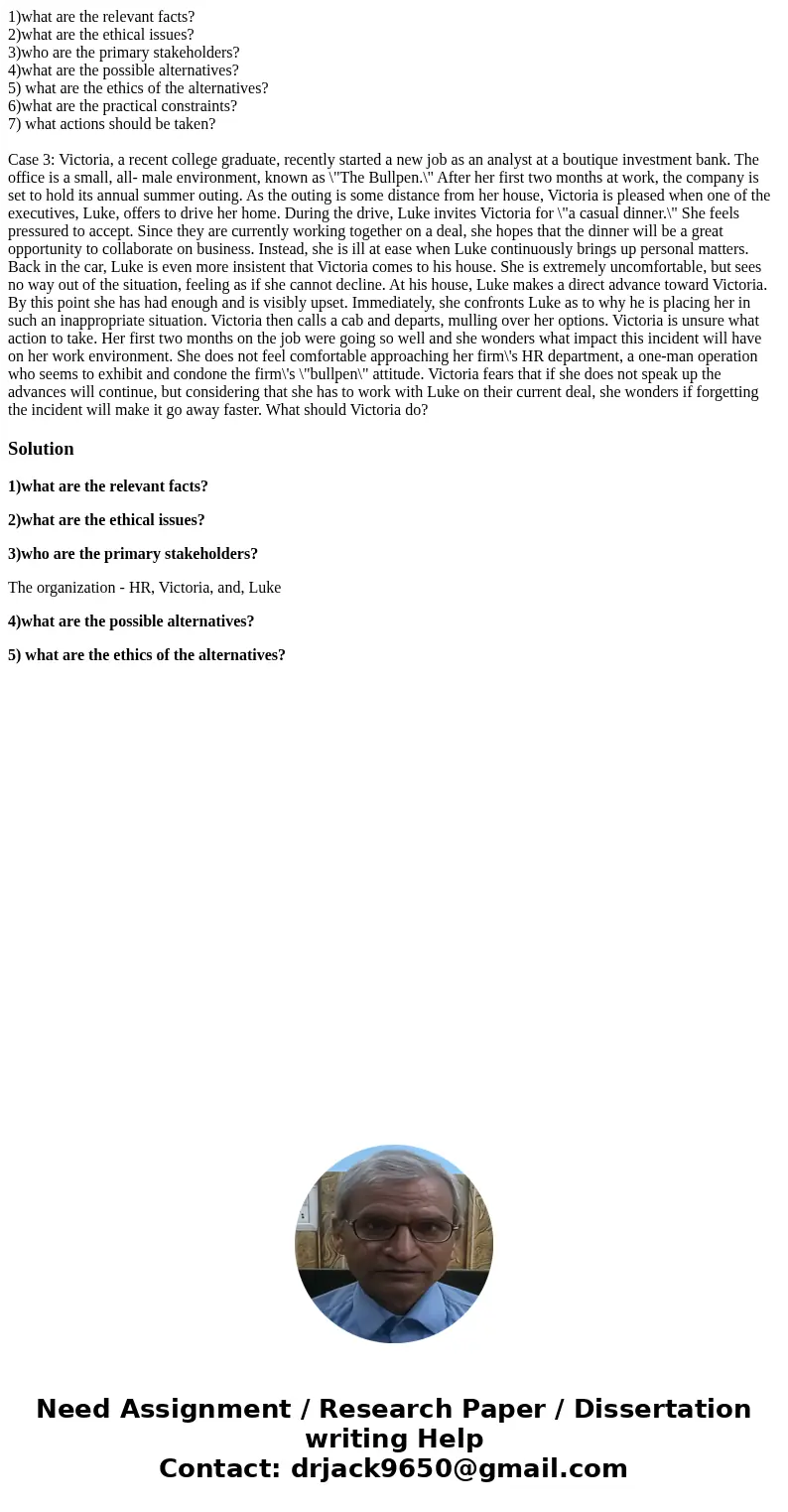 1)what are the relevant facts? 2)what are the ethical issues? 3)who are the primary stakeholders? 4)what are the possible alternatives? 5) what are the ethics o