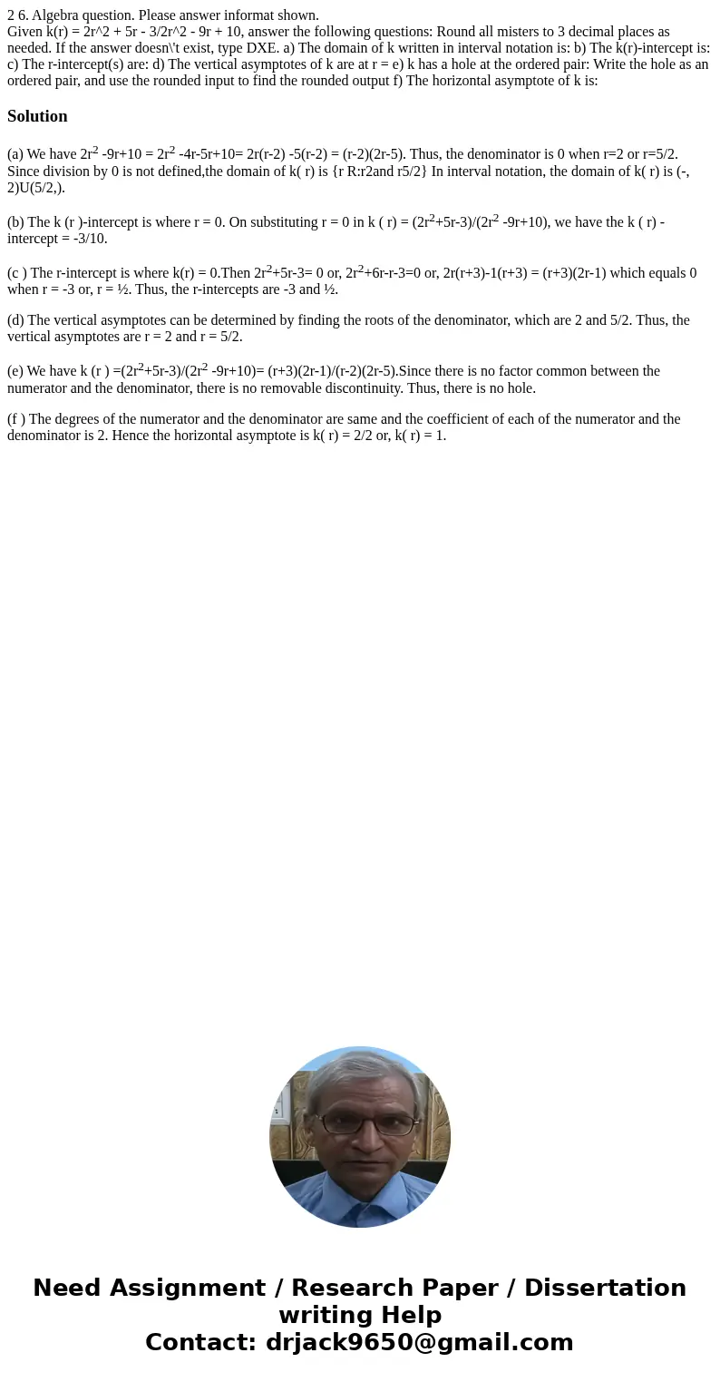 2 6. Algebra question. Please answer informat shown. Given k(r) = 2r^2 + 5r - 3/2r^2 - 9r + 10, answer the following questions: Round all misters to 3 decimal p 2 6. Algebra question. Please answer informat shown. Given k(r) = 2r^2 + 5r - 3/2r^2 - 9r + 10, answer the following questions: Round all misters to 3 decimal p
