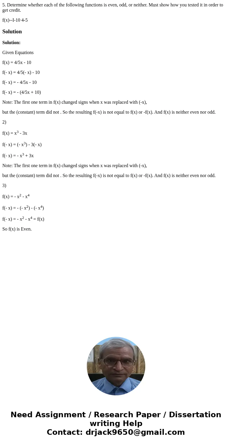 5. Determine whether each of the following functions is even, odd, or neither. Must show how you tested it in order to get credit. f(x)--I-10 4-5 SolutionSoluti 5. Determine whether each of the following functions is even, odd, or neither. Must show how you tested it in order to get credit. f(x)--I-10 4-5 SolutionSoluti