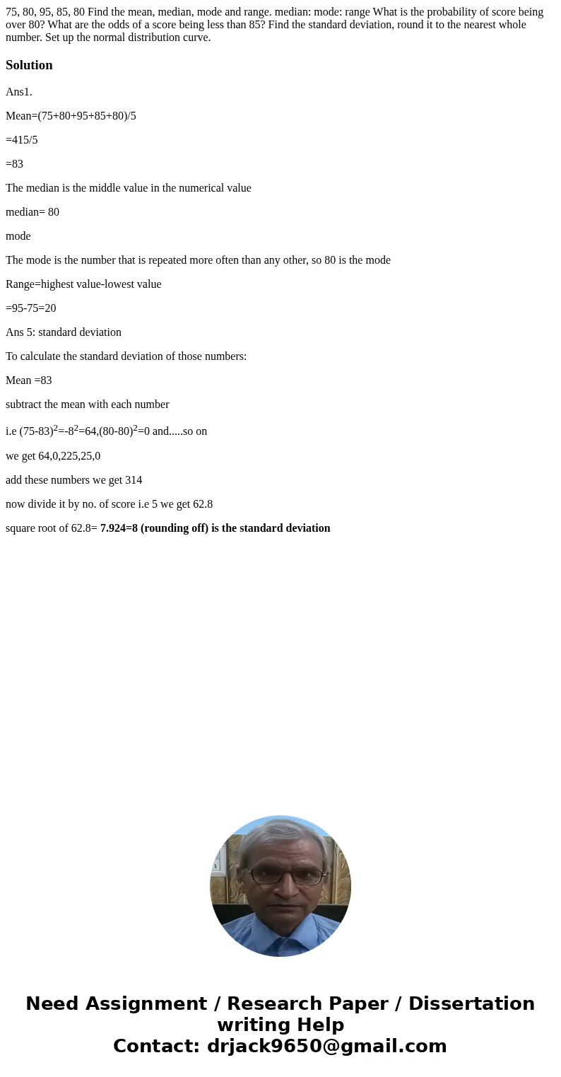 75, 80, 95, 85, 80 Find the mean, median, mode and range. median: mode: range What is the probability of score being over 80? What are the odds of a score bein  75, 80, 95, 85, 80 Find the mean, median, mode and range. median: mode: range What is the probability of score being over 80? What are the odds of a score bein