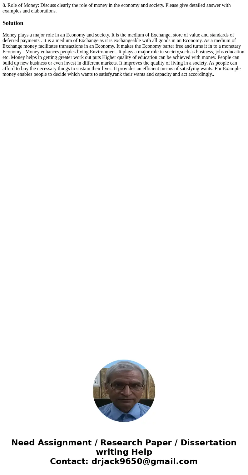 8. Role of Money: Discuss clearly the role of money in the economy and society. Please give detailed answer with examples and elaborations.Solution Money plays  8. Role of Money: Discuss clearly the role of money in the economy and society. Please give detailed answer with examples and elaborations.Solution Money plays