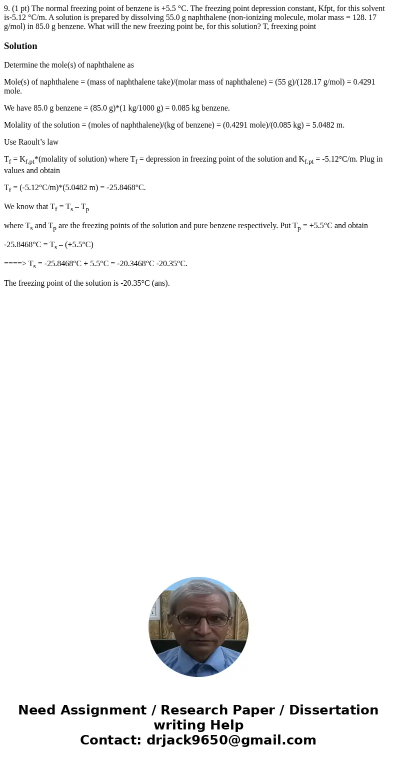 9. (1 pt) The normal freezing point of benzene is +5.5 °C. The freezing point depression constant, Kfpt, for this solvent is-5.12 °C/m. A solution is prepared   9. (1 pt) The normal freezing point of benzene is +5.5 °C. The freezing point depression constant, Kfpt, for this solvent is-5.12 °C/m. A solution is prepared
