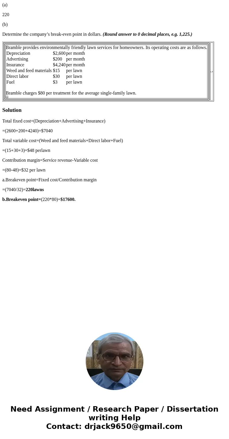 (a) 220 (b) Determine the company’s break-even point in dollars. (Round answer to 0 decimal places, e.g. 1,225.) Bramble provides environmentally friendly lawn 