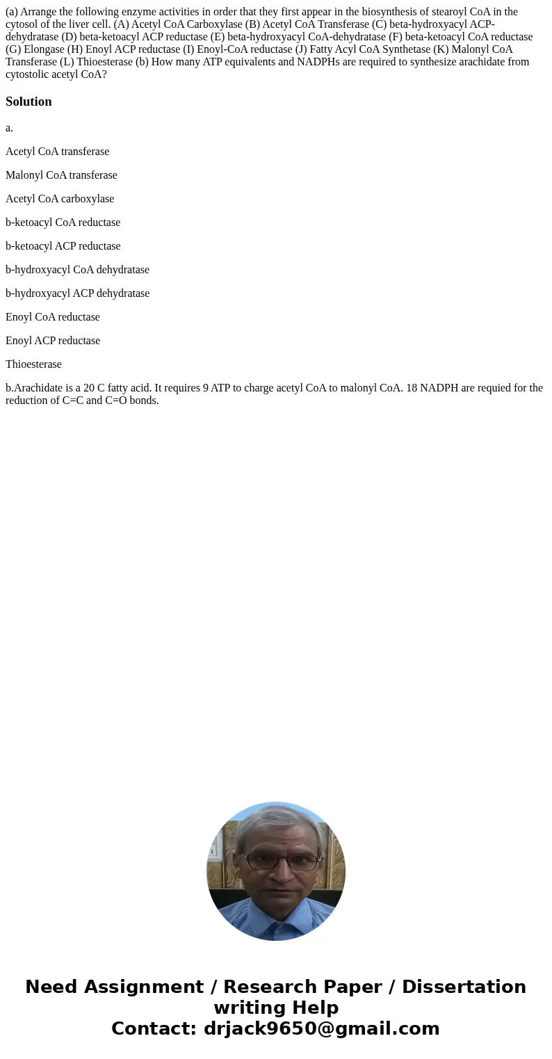 (a) Arrange the following enzyme activities in order that they first appear in the biosynthesis of stearoyl CoA in the cytosol of the liver cell. (A) Acetyl Co  (a) Arrange the following enzyme activities in order that they first appear in the biosynthesis of stearoyl CoA in the cytosol of the liver cell. (A) Acetyl Co