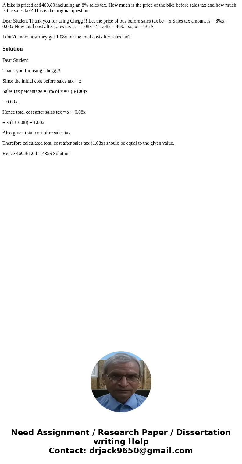 A bike is priced at $469.80 including an 8% sales tax. How much is the price of the bike before sales tax and how much is the sales tax? This is the original qu A bike is priced at $469.80 including an 8% sales tax. How much is the price of the bike before sales tax and how much is the sales tax? This is the original qu