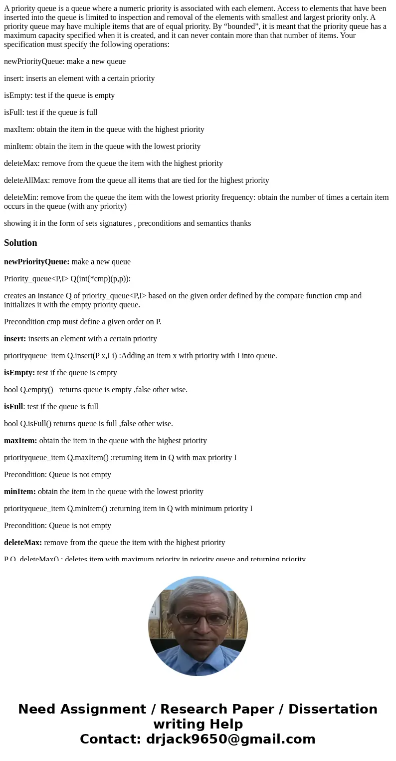 A priority queue is a queue where a numeric priority is associated with each element. Access to elements that have been inserted into the queue is limited to in A priority queue is a queue where a numeric priority is associated with each element. Access to elements that have been inserted into the queue is limited to in