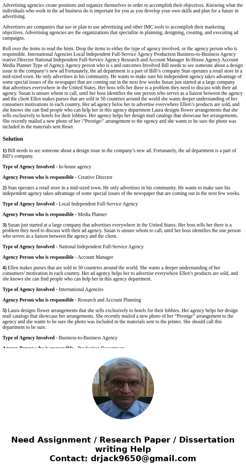 Advertising agencies create positions and organize themselves in order to accomplish their objectives. Knowing what the individuals who work in the ad business  Advertising agencies create positions and organize themselves in order to accomplish their objectives. Knowing what the individuals who work in the ad business