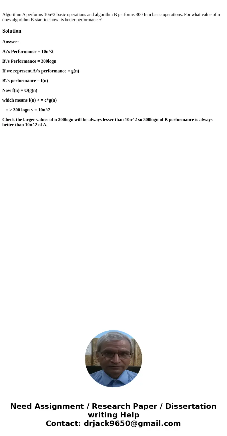 Algorithm A performs 10n^2 basic operations and algorithm B performs 300 In n basic operations. For what value of n does algorithm B start to show its better p  Algorithm A performs 10n^2 basic operations and algorithm B performs 300 In n basic operations. For what value of n does algorithm B start to show its better p