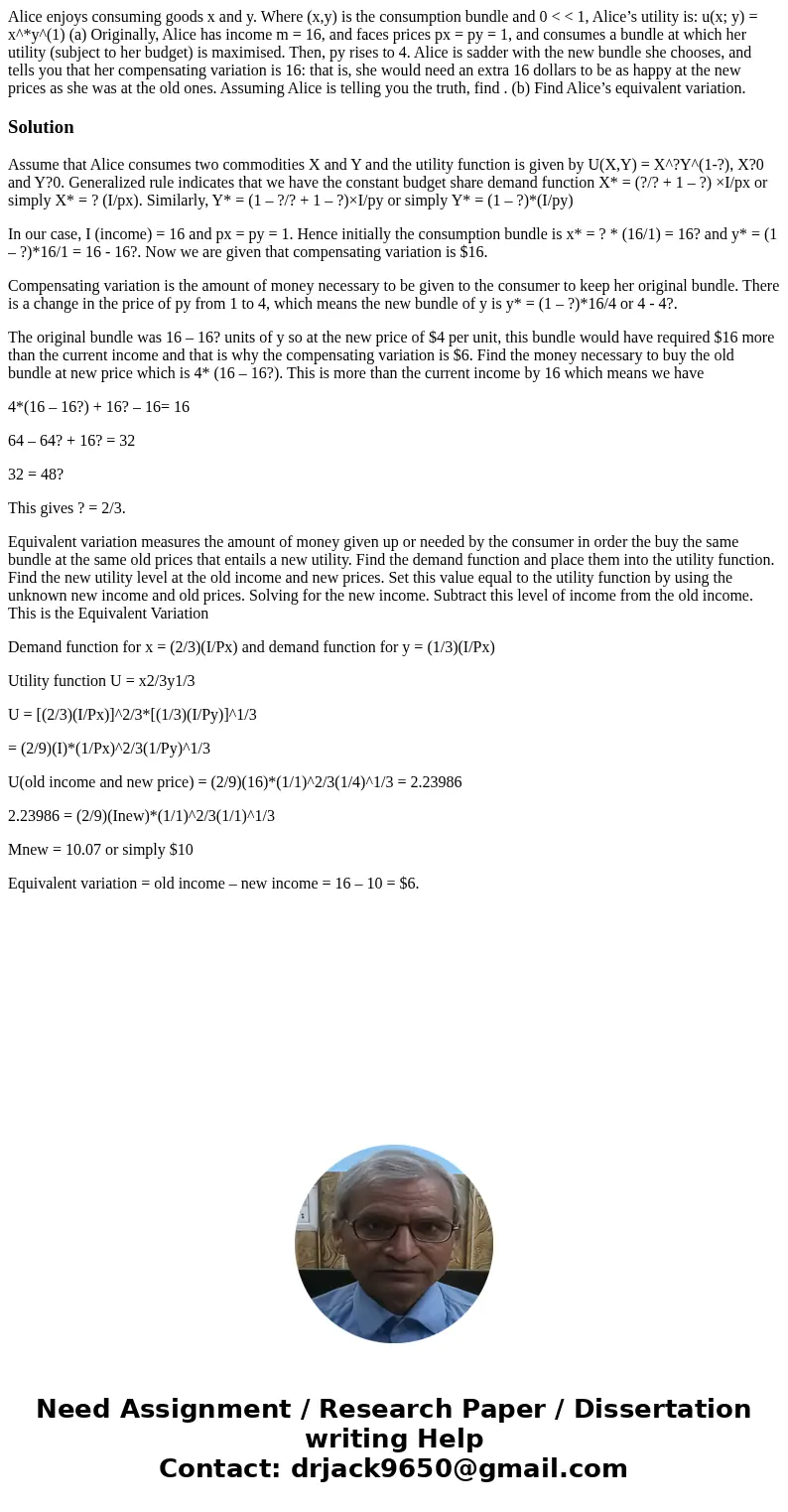 Alice enjoys consuming goods x and y. Where (x,y) is the consumption bundle and 0 < < 1, Alice’s utility is: u(x; y) = x^*y^(1) (a) Originally, Alice has  Alice enjoys consuming goods x and y. Where (x,y) is the consumption bundle and 0 < < 1, Alice’s utility is: u(x; y) = x^*y^(1) (a) Originally, Alice has