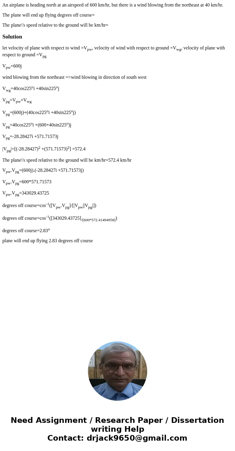 An airplane is heading north at an airspeed of 600 km/hr, but there is a wind blowing from the northeast at 40 km/hr. The plane will end up flying degrees off c An airplane is heading north at an airspeed of 600 km/hr, but there is a wind blowing from the northeast at 40 km/hr. The plane will end up flying degrees off c