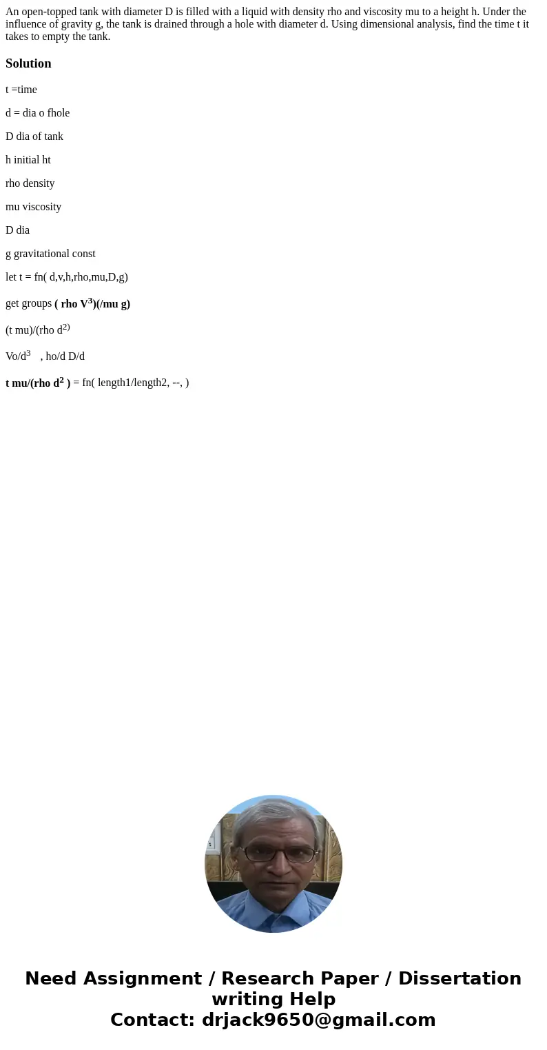 An open-topped tank with diameter D is filled with a liquid with density rho and viscosity mu to a height h. Under the influence of gravity g, the tank is drai  An open-topped tank with diameter D is filled with a liquid with density rho and viscosity mu to a height h. Under the influence of gravity g, the tank is drai