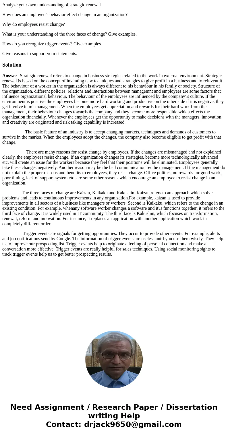 Analyze your own understanding of strategic renewal. How does an employee’s behavior effect change in an organization? Why do employees resist change? What is y Analyze your own understanding of strategic renewal. How does an employee’s behavior effect change in an organization? Why do employees resist change? What is y