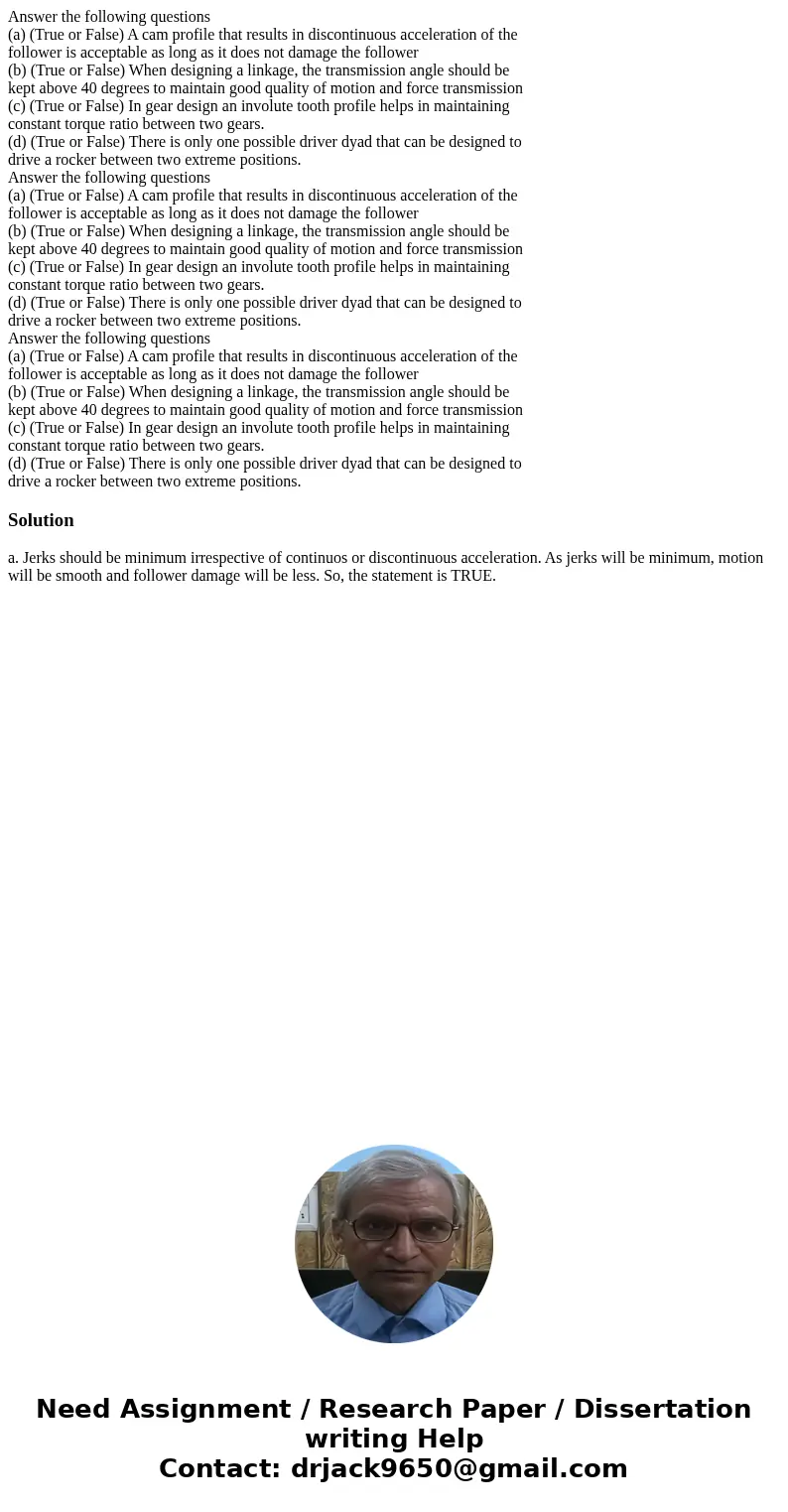 Answer the following questions (a) (True or False) A cam profile that results in discontinuous acceleration of the follower is acceptable as long as it does no  Answer the following questions (a) (True or False) A cam profile that results in discontinuous acceleration of the follower is acceptable as long as it does no