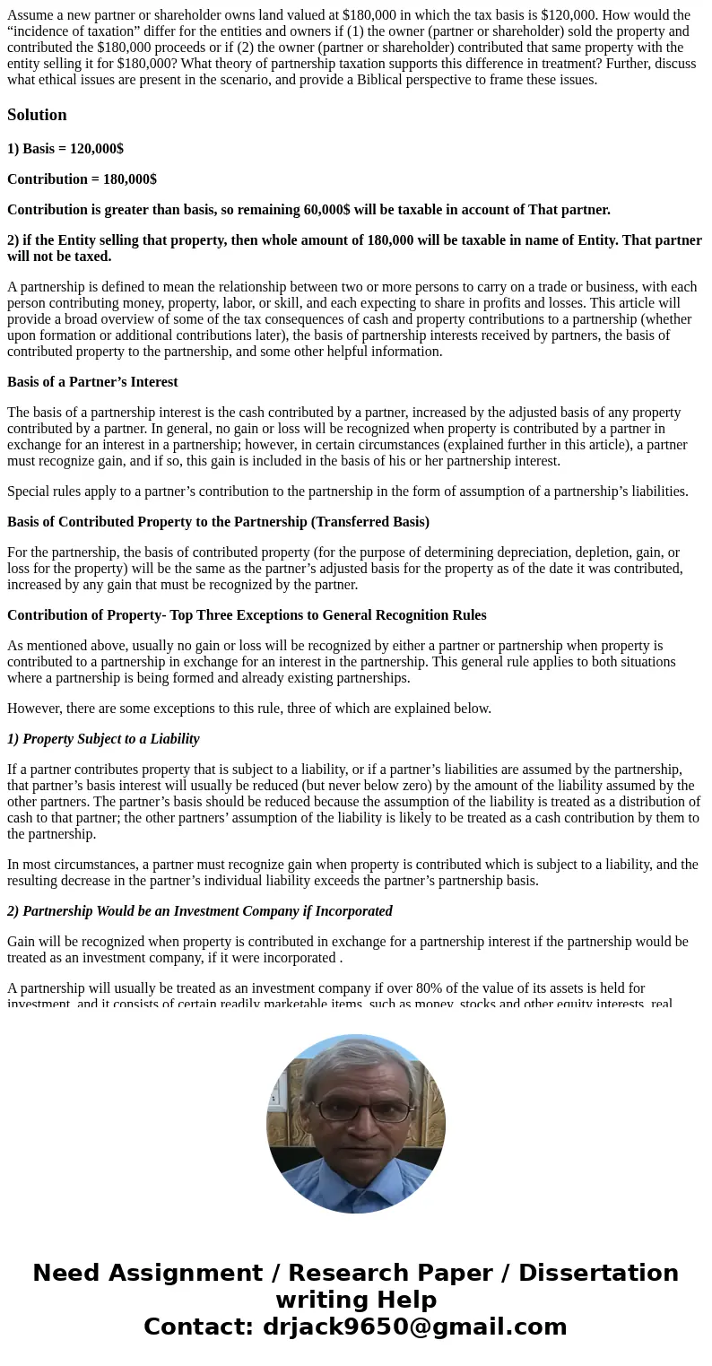 Assume a new partner or shareholder owns land valued at $180,000 in which the tax basis is $120,000. How would the “incidence of taxation” differ for the entiti Assume a new partner or shareholder owns land valued at $180,000 in which the tax basis is $120,000. How would the “incidence of taxation” differ for the entiti
