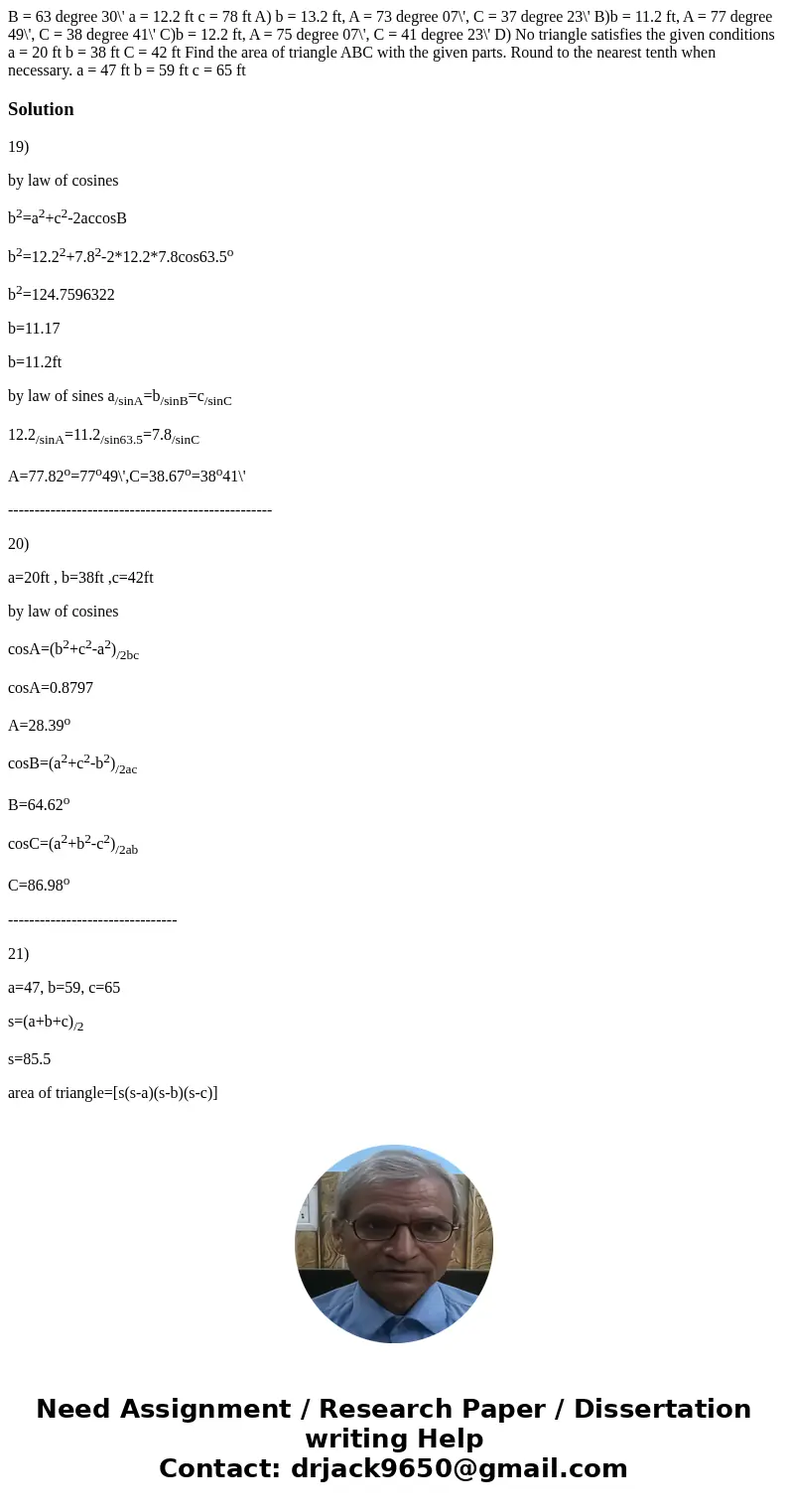 B = 63 degree 30\' a = 12.2 ft c = 78 ft A) b = 13.2 ft, A = 73 degree 07\', C = 37 degree 23\' B)b = 11.2 ft, A = 77 degree 49\', C = 38 degree 41\' C)b = 12.  B = 63 degree 30\' a = 12.2 ft c = 78 ft A) b = 13.2 ft, A = 73 degree 07\', C = 37 degree 23\' B)b = 11.2 ft, A = 77 degree 49\', C = 38 degree 41\' C)b = 12.