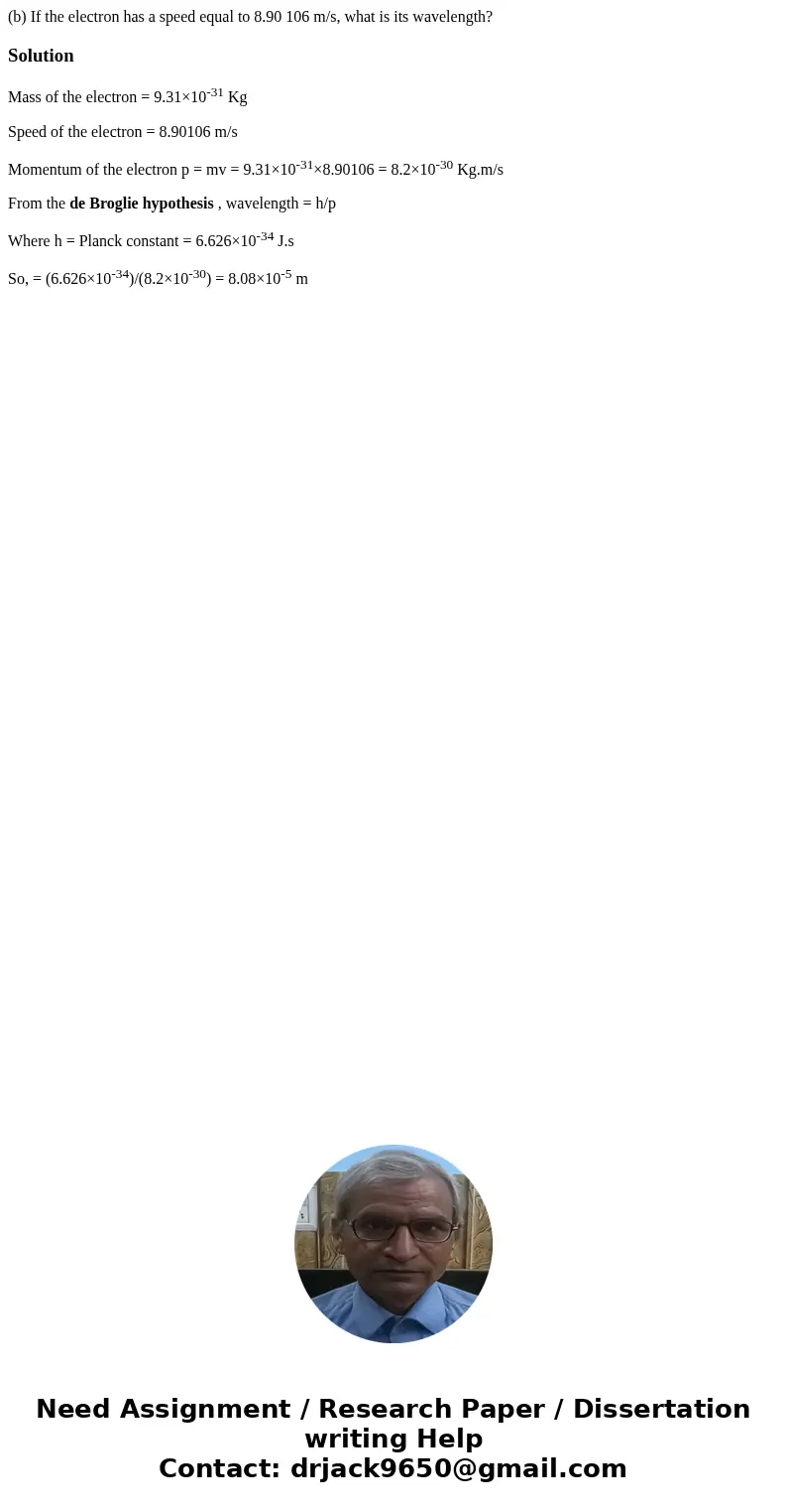 (b) If the electron has a speed equal to 8.90 106 m/s, what is its wavelength?SolutionMass of the electron = 9.31×10-31 Kg Speed of the electron = 8.90106 m/s M (b) If the electron has a speed equal to 8.90 106 m/s, what is its wavelength?SolutionMass of the electron = 9.31×10-31 Kg Speed of the electron = 8.90106 m/s M