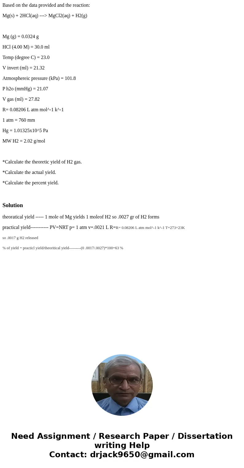 Based on the data provided and the reaction: Mg(s) + 2HCl(aq) ---> MgCl2(aq) + H2(g) Mg (g) = 0.0324 g HCl (4.00 M) = 30.0 ml Temp (degree C) = 23.0 V invert Based on the data provided and the reaction: Mg(s) + 2HCl(aq) ---> MgCl2(aq) + H2(g) Mg (g) = 0.0324 g HCl (4.00 M) = 30.0 ml Temp (degree C) = 23.0 V invert