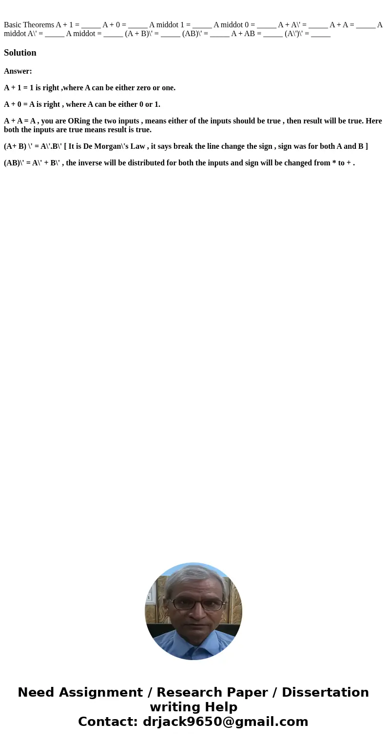 Basic Theorems A + 1 = _____ A + 0 = _____ A middot 1 = _____ A middot 0 = _____ A + A\' = _____ A + A = _____ A middot A\' = _____ A middot = _____ (A + B)\'   Basic Theorems A + 1 = _____ A + 0 = _____ A middot 1 = _____ A middot 0 = _____ A + A\' = _____ A + A = _____ A middot A\' = _____ A middot = _____ (A + B)\'