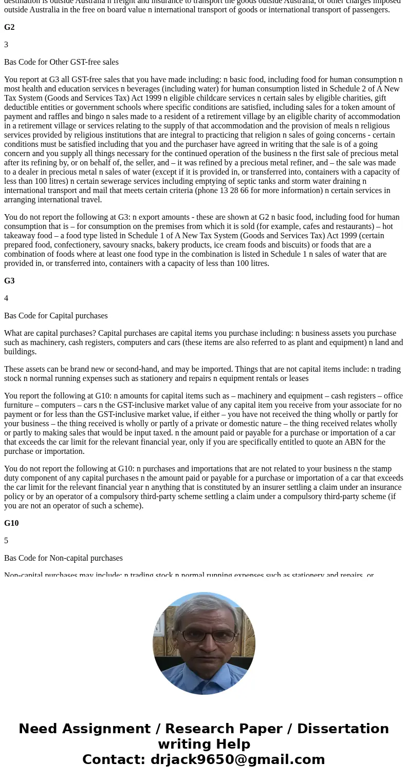 Briefly summarise GST regulations and obligations with reference to GST classifications and relevant materials and provide the correct BAS code for each of the  Briefly summarise GST regulations and obligations with reference to GST classifications and relevant materials and provide the correct BAS code for each of the