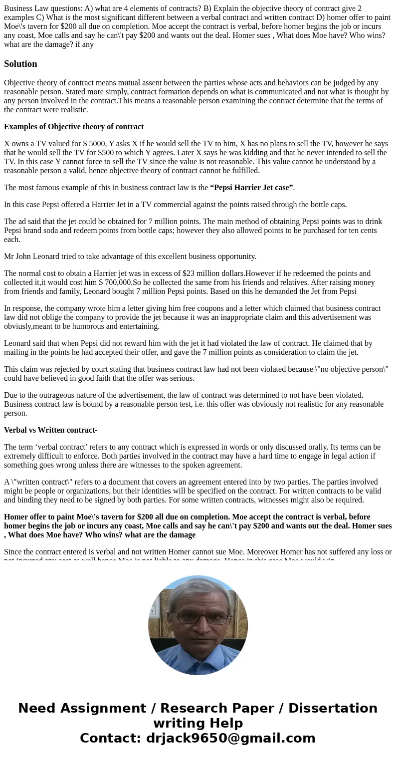 Business Law questions: A) what are 4 elements of contracts? B) Explain the objective theory of contract give 2 examples C) What is the most significant differe Business Law questions: A) what are 4 elements of contracts? B) Explain the objective theory of contract give 2 examples C) What is the most significant differe