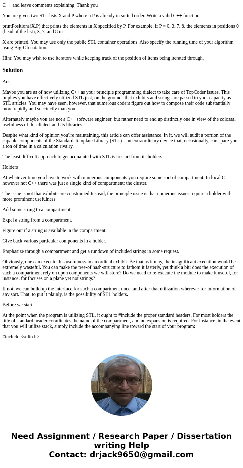C++ and leave comments explaining. Thank you You are given two STL lists X and P where n P is already in sorted order. Write a valid C++ function printPositions C++ and leave comments explaining. Thank you You are given two STL lists X and P where n P is already in sorted order. Write a valid C++ function printPositions