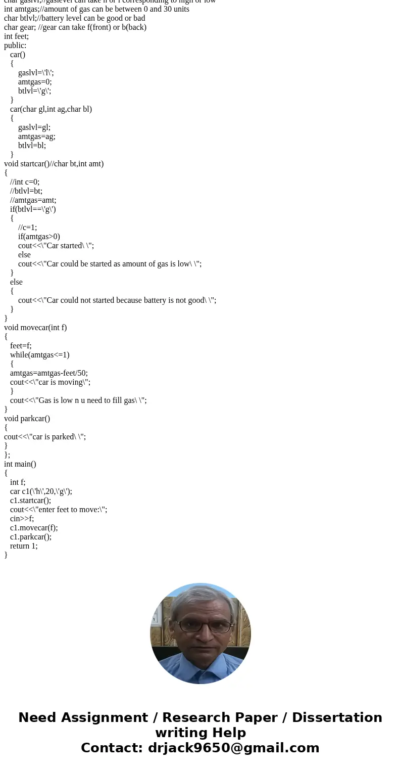 c++ program Create a class called CAR. Have several variables - use necessary variables that store gas level, amount of gas, gear car is in, car in motion.. etc c++ program Create a class called CAR. Have several variables - use necessary variables that store gas level, amount of gas, gear car is in, car in motion.. etc