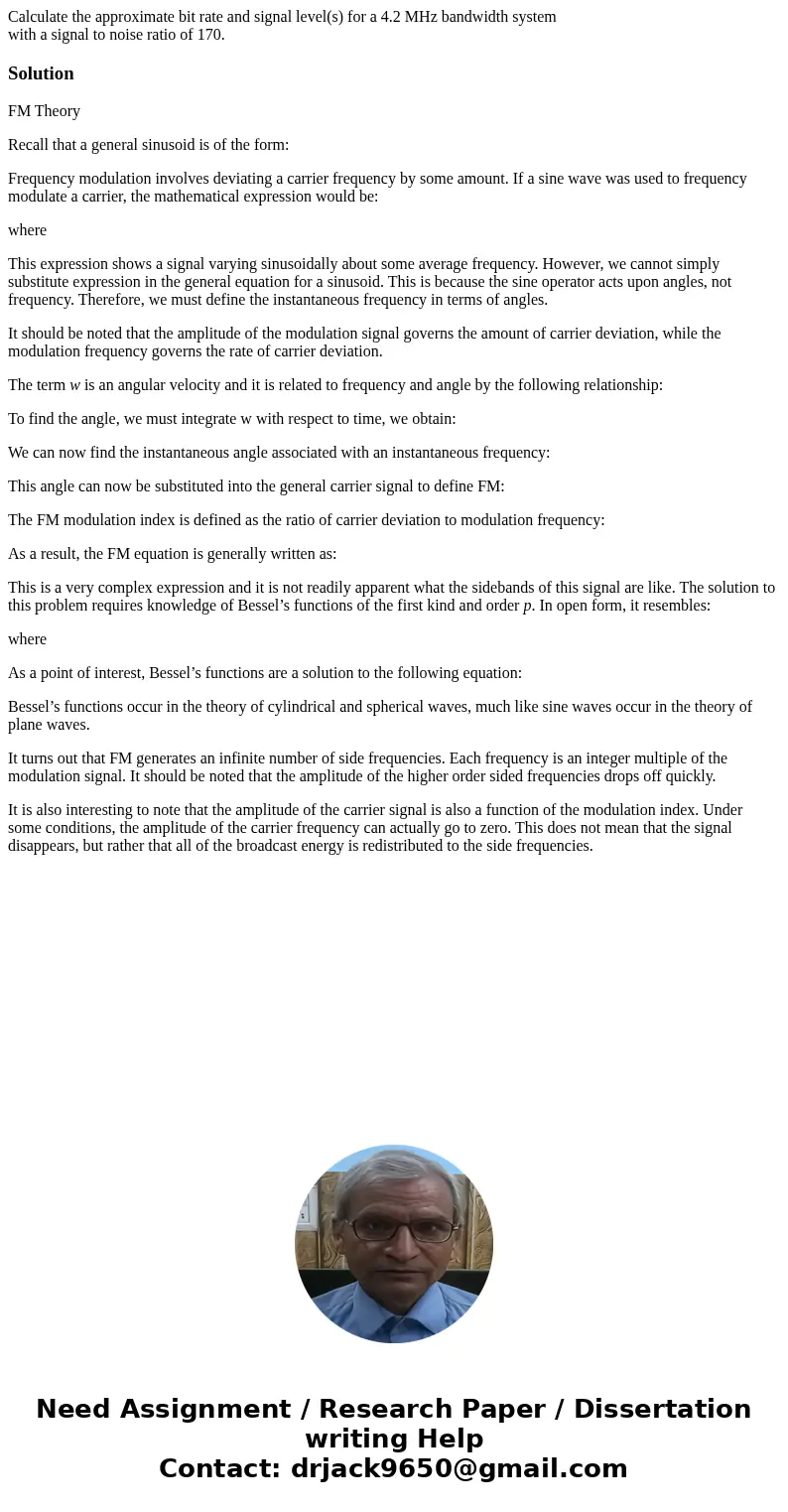 Calculate the approximate bit rate and signal level(s) for a 4.2 MHz bandwidth system with a signal to noise ratio of 170.SolutionFM Theory Recall that a genera Calculate the approximate bit rate and signal level(s) for a 4.2 MHz bandwidth system with a signal to noise ratio of 170.SolutionFM Theory Recall that a genera