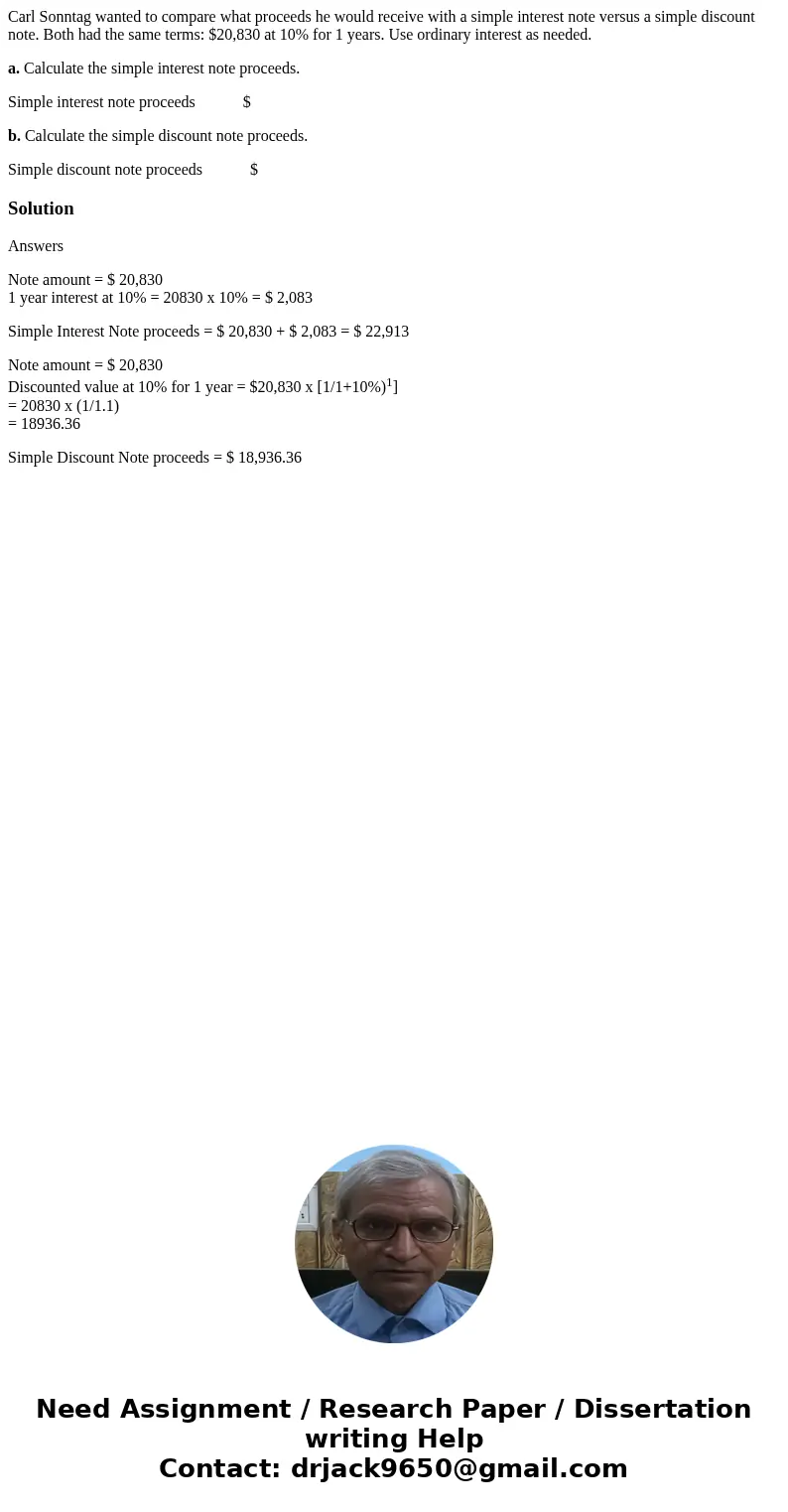 Carl Sonntag wanted to compare what proceeds he would receive with a simple interest note versus a simple discount note. Both had the same terms: $20,830 at 10% Carl Sonntag wanted to compare what proceeds he would receive with a simple interest note versus a simple discount note. Both had the same terms: $20,830 at 10%