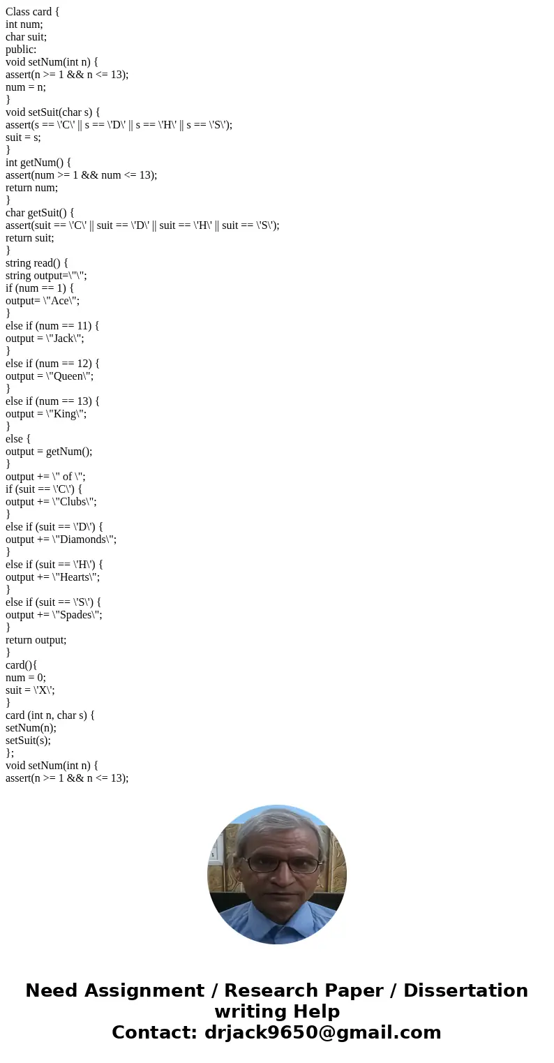 Class card { int num; char suit; public: void setNum(int n) { assert(n >= 1 && n <= 13); num = n; } void setSuit(char s) { assert(s == \'C\' || s 