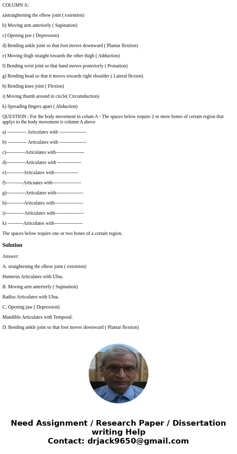 COLUMN A: a)straightening the elbow joint ( extention) b) Moving arm anteriorly ( Supination) c) Opening jaw ( Depression) d) Bending ankle joint so that foot m COLUMN A: a)straightening the elbow joint ( extention) b) Moving arm anteriorly ( Supination) c) Opening jaw ( Depression) d) Bending ankle joint so that foot m