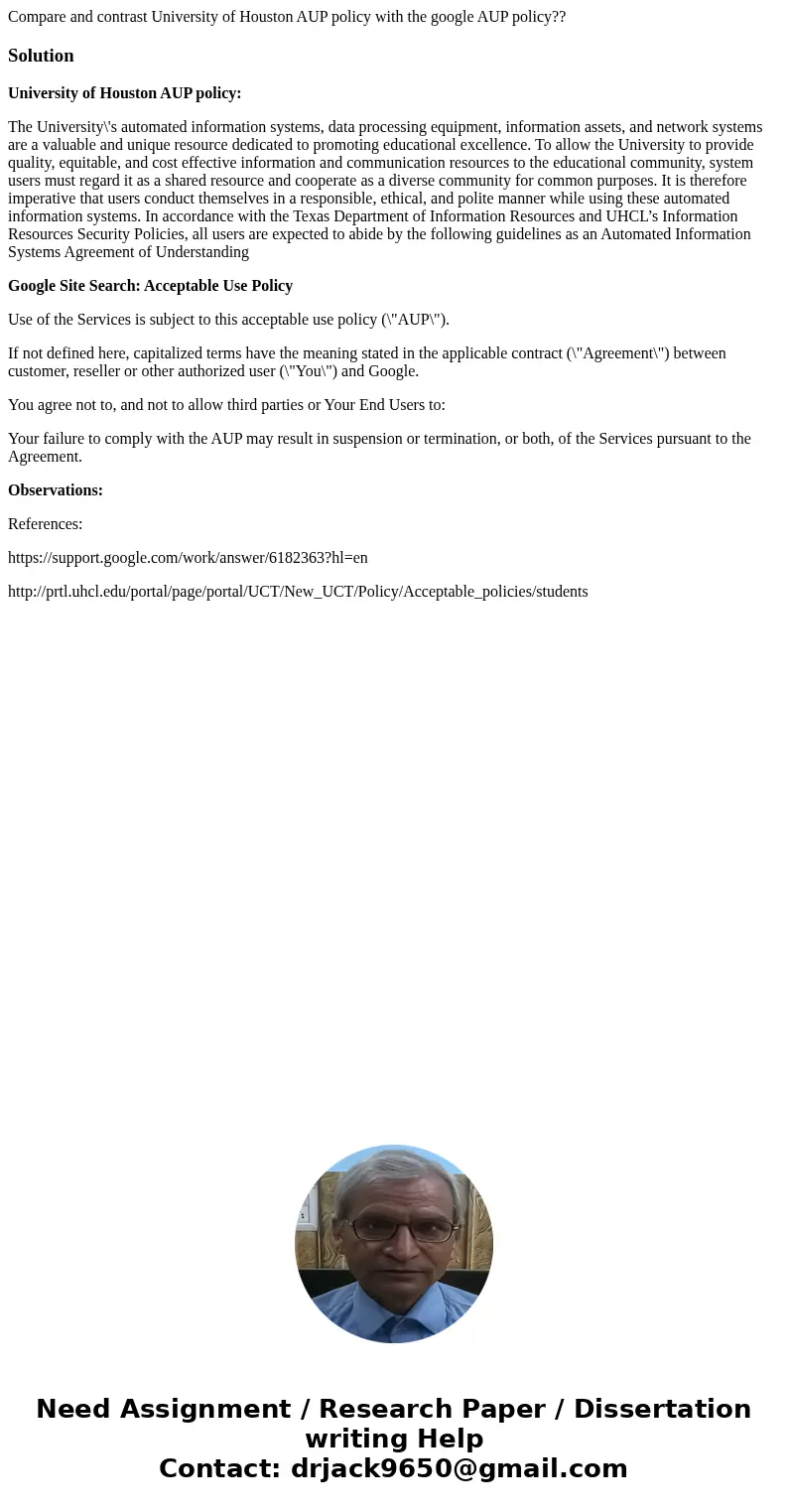 Compare and contrast University of Houston AUP policy with the google AUP policy??SolutionUniversity of Houston AUP policy: The University\'s automated informat Compare and contrast University of Houston AUP policy with the google AUP policy??SolutionUniversity of Houston AUP policy: The University\'s automated informat