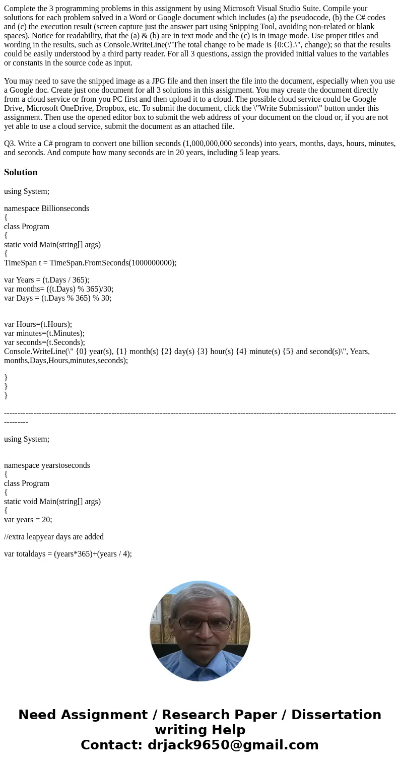 Complete the 3 programming problems in this assignment by using Microsoft Visual Studio Suite. Compile your solutions for each problem solved in a Word or Googl Complete the 3 programming problems in this assignment by using Microsoft Visual Studio Suite. Compile your solutions for each problem solved in a Word or Googl