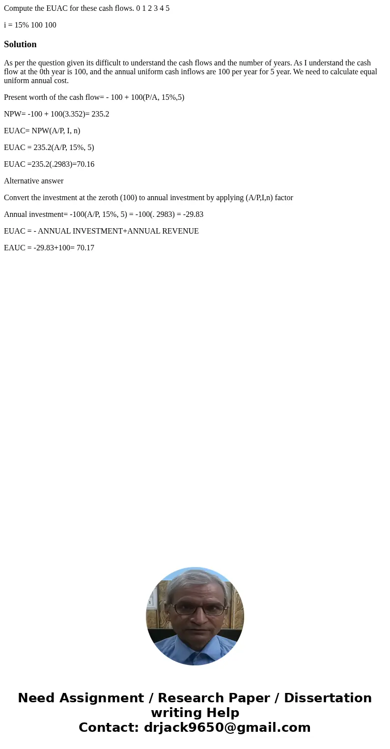 Compute the EUAC for these cash flows. 0 1 2 3 4 5 i = 15% 100 100SolutionAs per the question given its difficult to understand the cash flows and the number of Compute the EUAC for these cash flows. 0 1 2 3 4 5 i = 15% 100 100SolutionAs per the question given its difficult to understand the cash flows and the number of