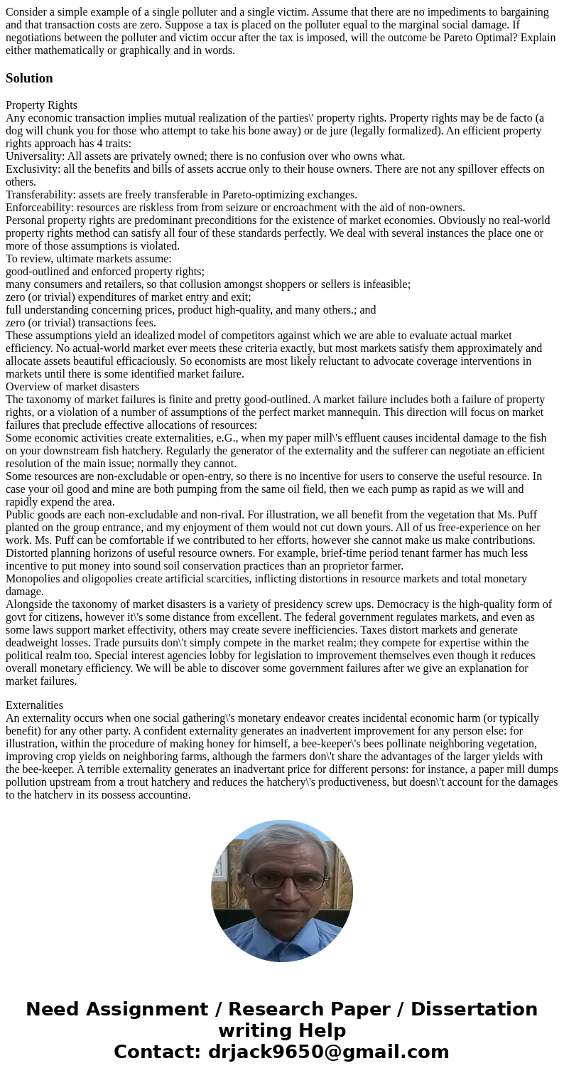 Consider a simple example of a single polluter and a single victim. Assume that there are no impediments to bargaining and that transaction costs are zero. Supp Consider a simple example of a single polluter and a single victim. Assume that there are no impediments to bargaining and that transaction costs are zero. Supp