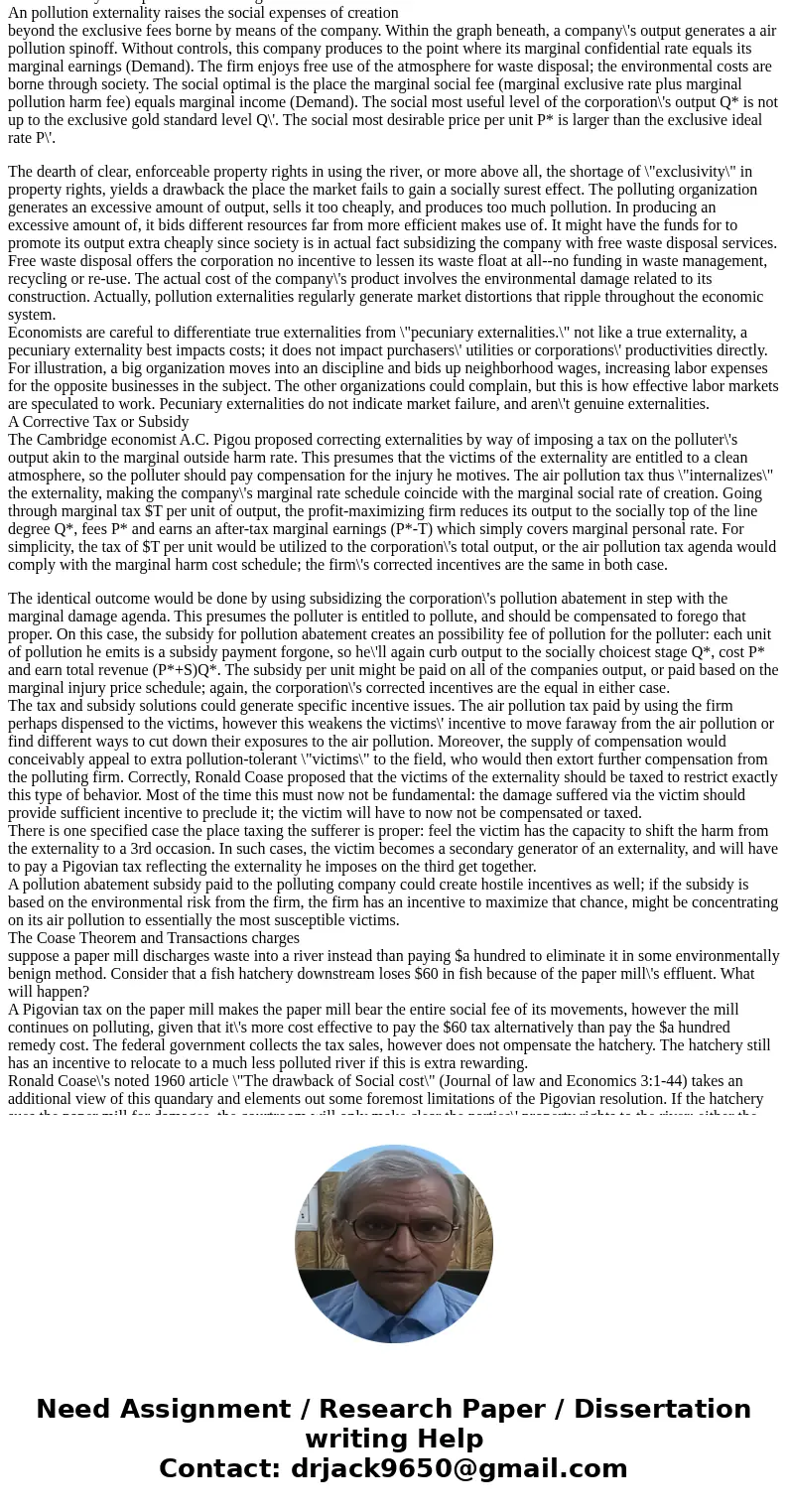 Consider a simple example of a single polluter and a single victim. Assume that there are no impediments to bargaining and that transaction costs are zero. Supp Consider a simple example of a single polluter and a single victim. Assume that there are no impediments to bargaining and that transaction costs are zero. Supp