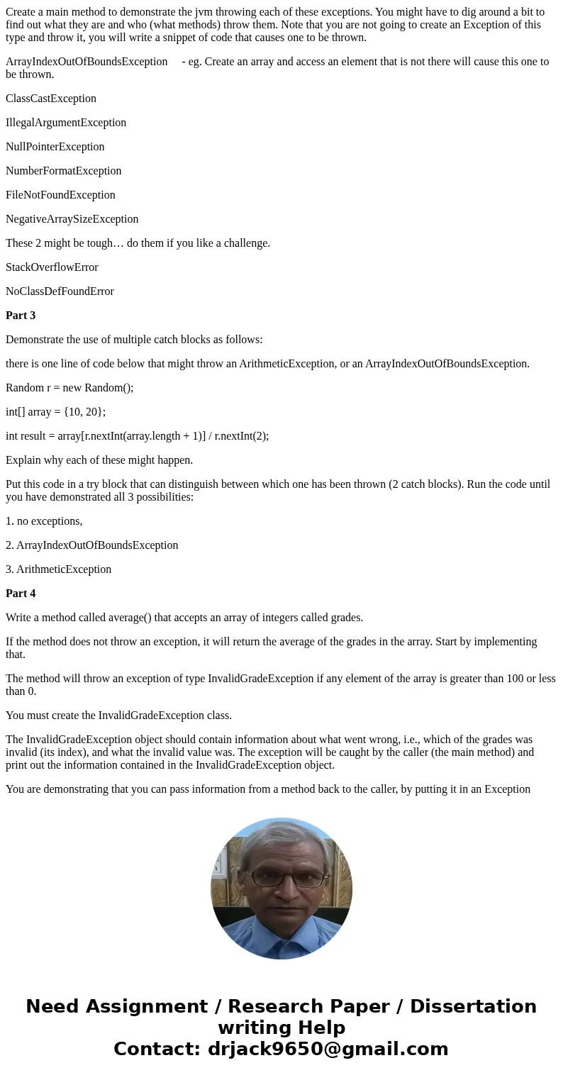 Create a main method to demonstrate the jvm throwing each of these exceptions. You might have to dig around a bit to find out what they are and who (what method Create a main method to demonstrate the jvm throwing each of these exceptions. You might have to dig around a bit to find out what they are and who (what method