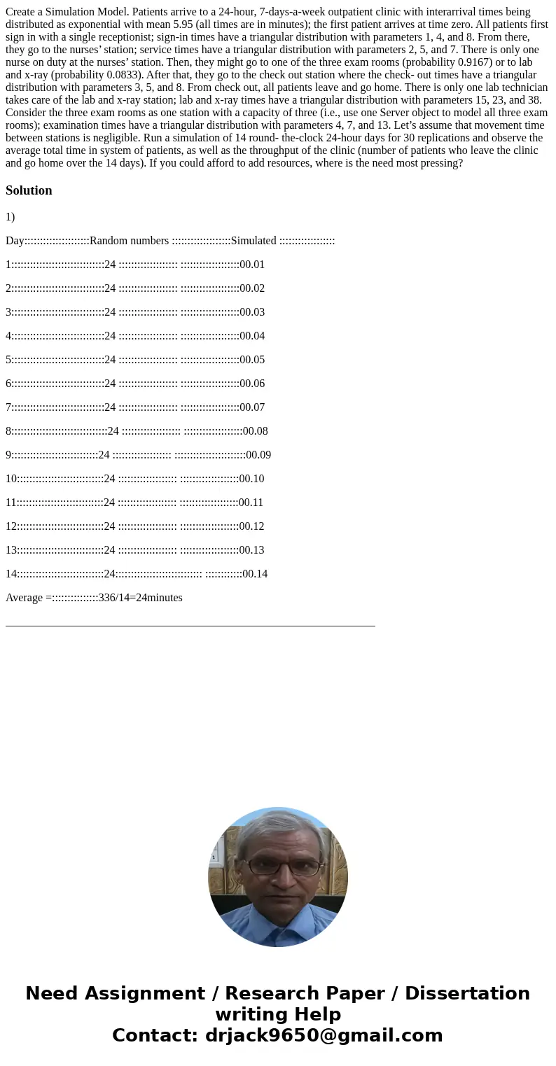 Create a Simulation Model. Patients arrive to a 24-hour, 7-days-a-week outpatient clinic with interarrival times being distributed as exponential with mean 5.95 Create a Simulation Model. Patients arrive to a 24-hour, 7-days-a-week outpatient clinic with interarrival times being distributed as exponential with mean 5.95