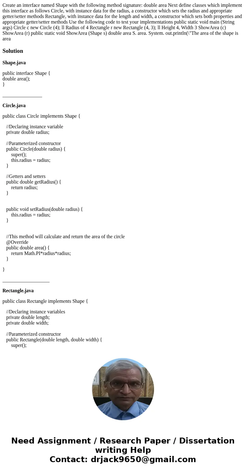 Create an interface named Shape with the following method signature: double area Next define classes which implement this interface as follows Circle, with ins  Create an interface named Shape with the following method signature: double area Next define classes which implement this interface as follows Circle, with ins