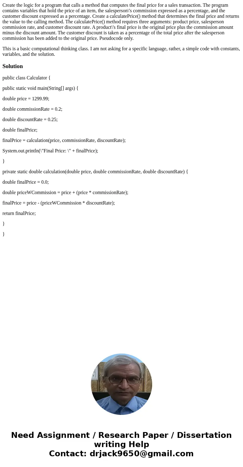 Create the logic for a program that calls a method that computes the final price for a sales transaction. The program contains variables that hold the price of  Create the logic for a program that calls a method that computes the final price for a sales transaction. The program contains variables that hold the price of
