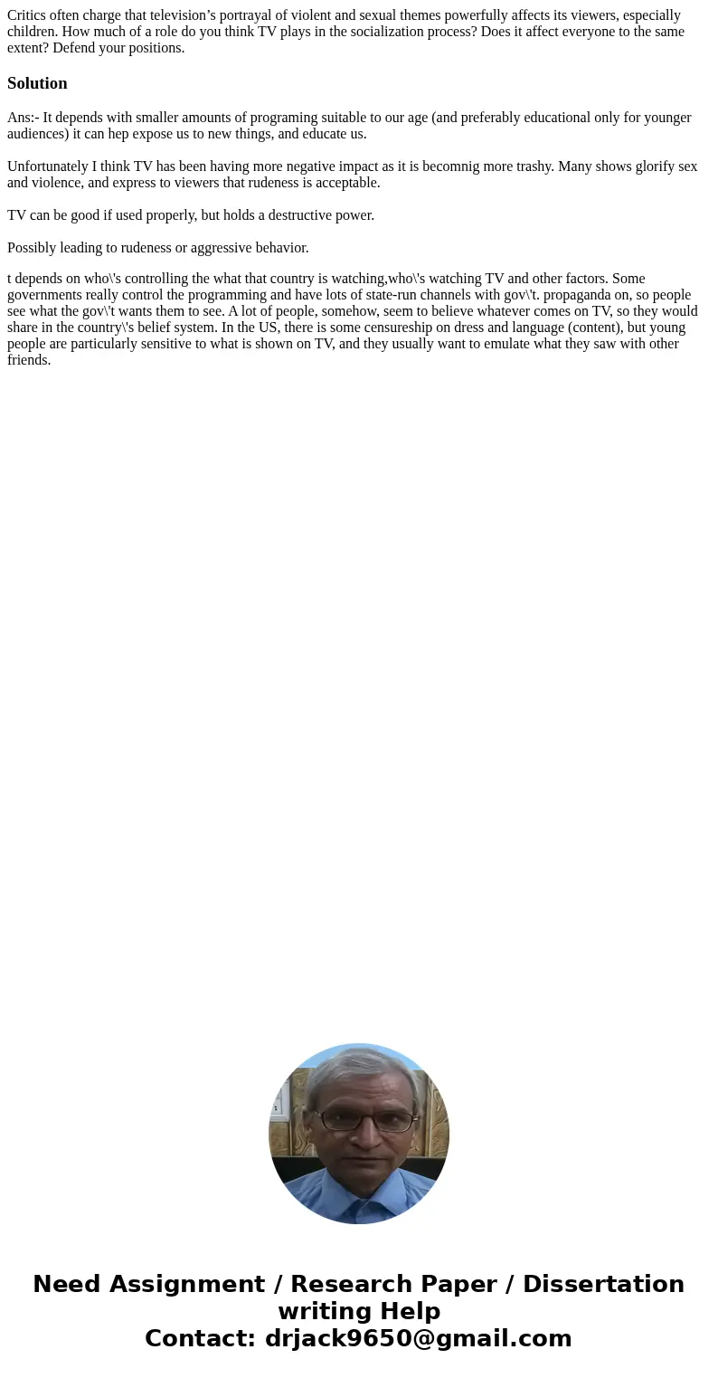 Critics often charge that television’s portrayal of violent and sexual themes powerfully affects its viewers, especially children. How much of a role do you thi Critics often charge that television’s portrayal of violent and sexual themes powerfully affects its viewers, especially children. How much of a role do you thi