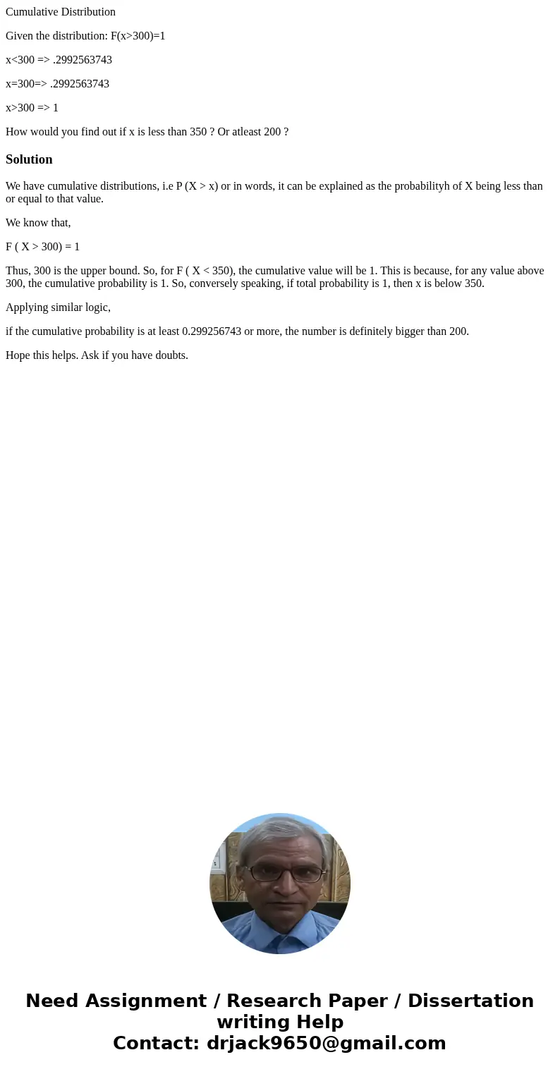 Cumulative Distribution Given the distribution: F(x>300)=1 x<300 => .2992563743 x=300=> .2992563743 x>300 => 1 How would you find out if x is  Cumulative Distribution Given the distribution: F(x>300)=1 x<300 => .2992563743 x=300=> .2992563743 x>300 => 1 How would you find out if x is