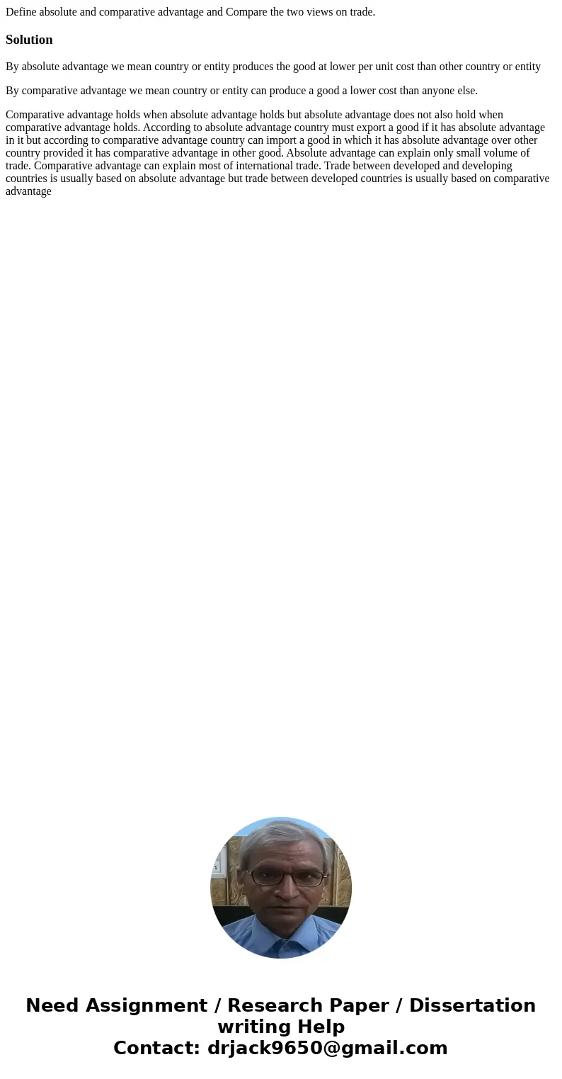 Define absolute and comparative advantage and Compare the two views on trade.SolutionBy absolute advantage we mean country or entity produces the good at lower  Define absolute and comparative advantage and Compare the two views on trade.SolutionBy absolute advantage we mean country or entity produces the good at lower